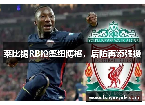 莱比锡RB抢签纽博格，后防再添强援