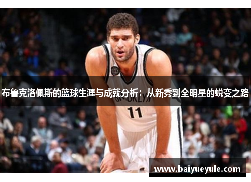 布鲁克洛佩斯的篮球生涯与成就分析：从新秀到全明星的蜕变之路