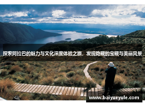 探索阿拉巴的魅力与文化深度体验之旅，发现隐藏的宝藏与美丽风景