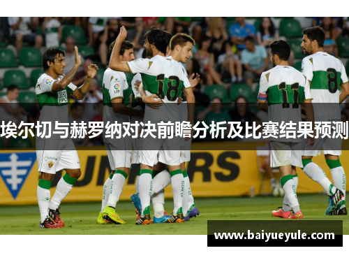 埃尔切与赫罗纳对决前瞻分析及比赛结果预测